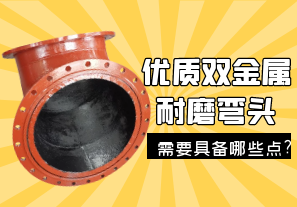 優(yōu)質雙金屬耐磨彎頭需要具備哪些點?[江河]