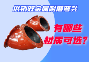 供銷雙金屬耐磨彎頭都有哪些材質(zhì)可選？