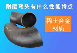 稀土合金材質(zhì)的耐磨彎頭有什么性能特點呢？[江河]