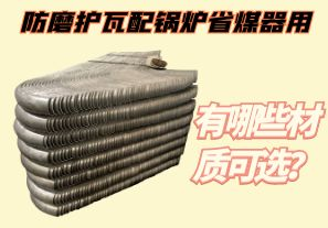 防磨護(hù)瓦配鍋爐省煤器用-有哪些材質(zhì)可選？[江河]