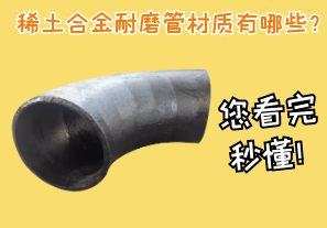 稀土合金耐磨管材質(zhì)有哪些？您看完秒懂！[江河]
