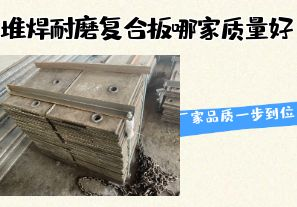 堆焊耐磨復合板哪家質(zhì)量好-廠家品質(zhì)一步到位！