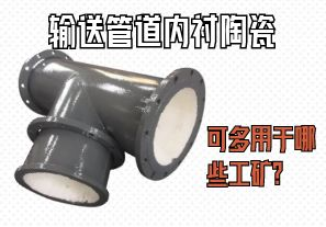 輸送管道內(nèi)襯陶瓷可多用于哪些工礦？